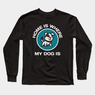 Home Is Where My Dog Is Long Sleeve T-Shirt